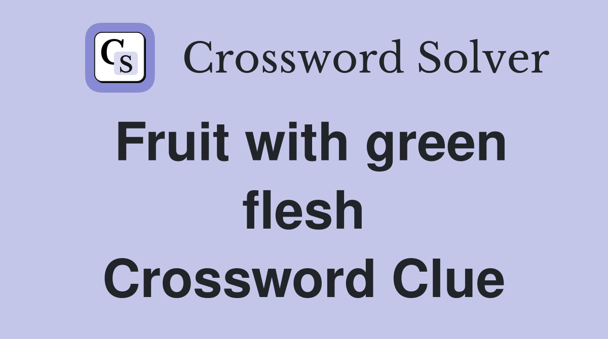 Fruit with green flesh Crossword Clue