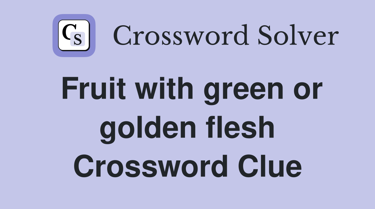 Fruit with green or golden flesh Crossword Clue