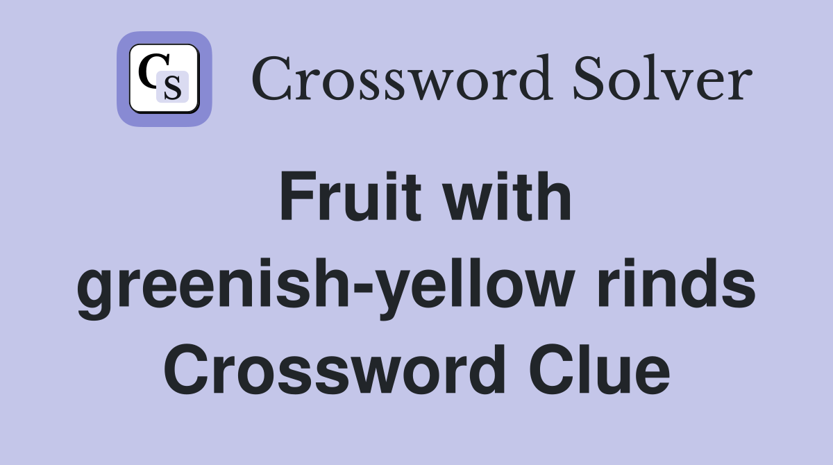 Fruit with greenish-yellow rinds Crossword Clue