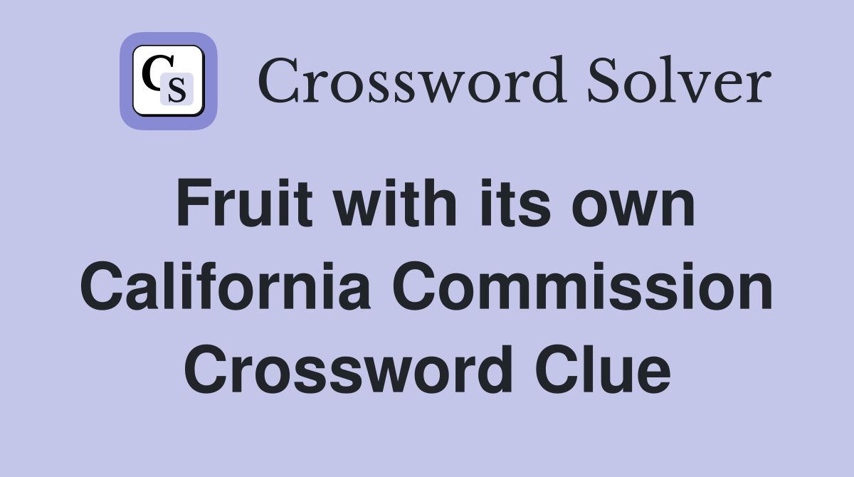 Fruit with its own California Commission Crossword Clue