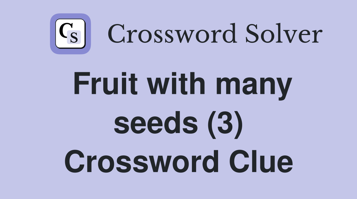 Fruit with many seeds (3) Crossword Clue