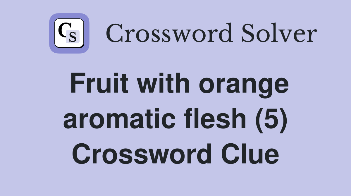 Fruit with orange aromatic flesh (5) Crossword Clue