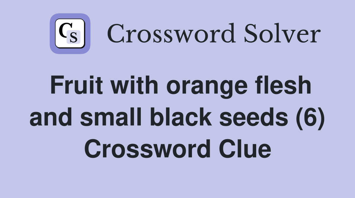 Fruit with orange flesh and small black seeds (6) Crossword Clue