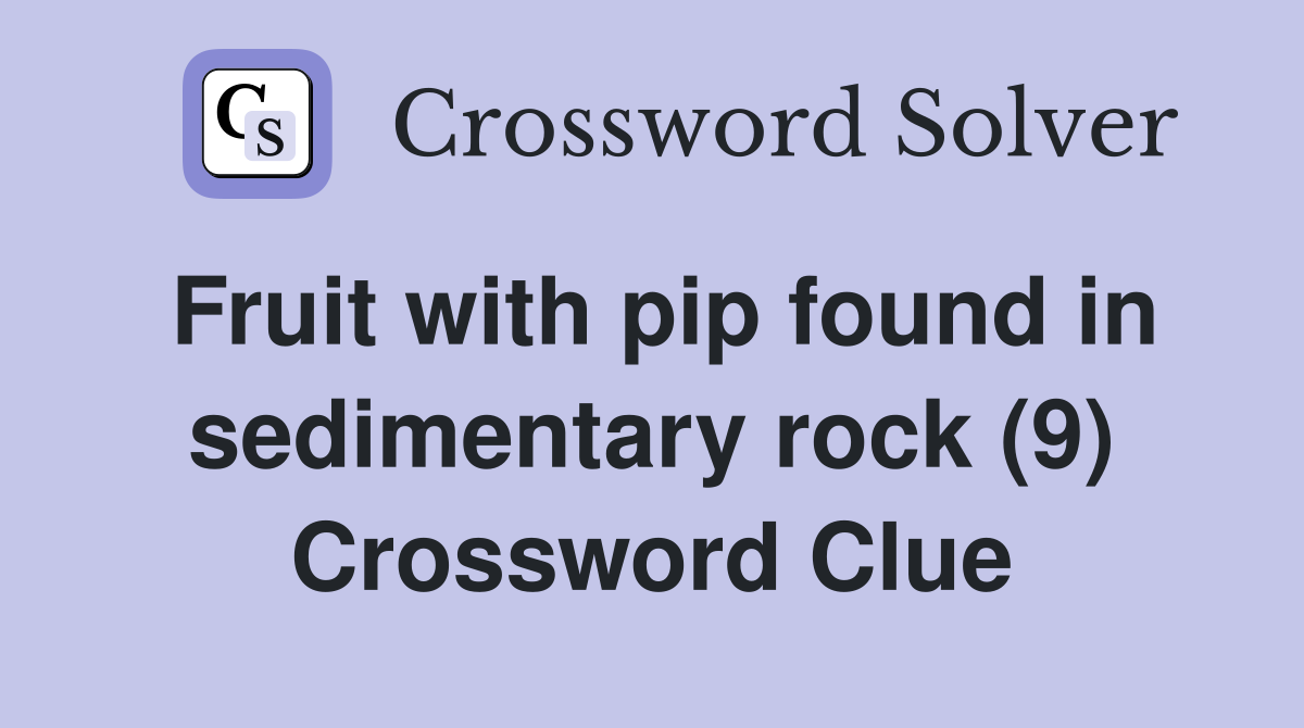 Fruit with pip found in sedimentary rock (9) Crossword Clue