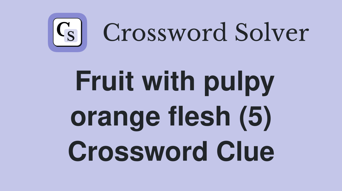 Fruit with pulpy orange flesh (5) Crossword Clue