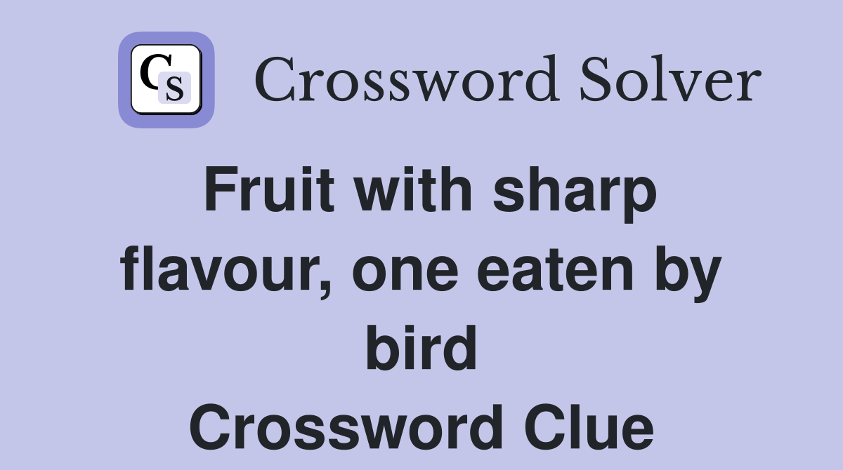 Fruit with sharp flavour, one eaten by bird Crossword Clue