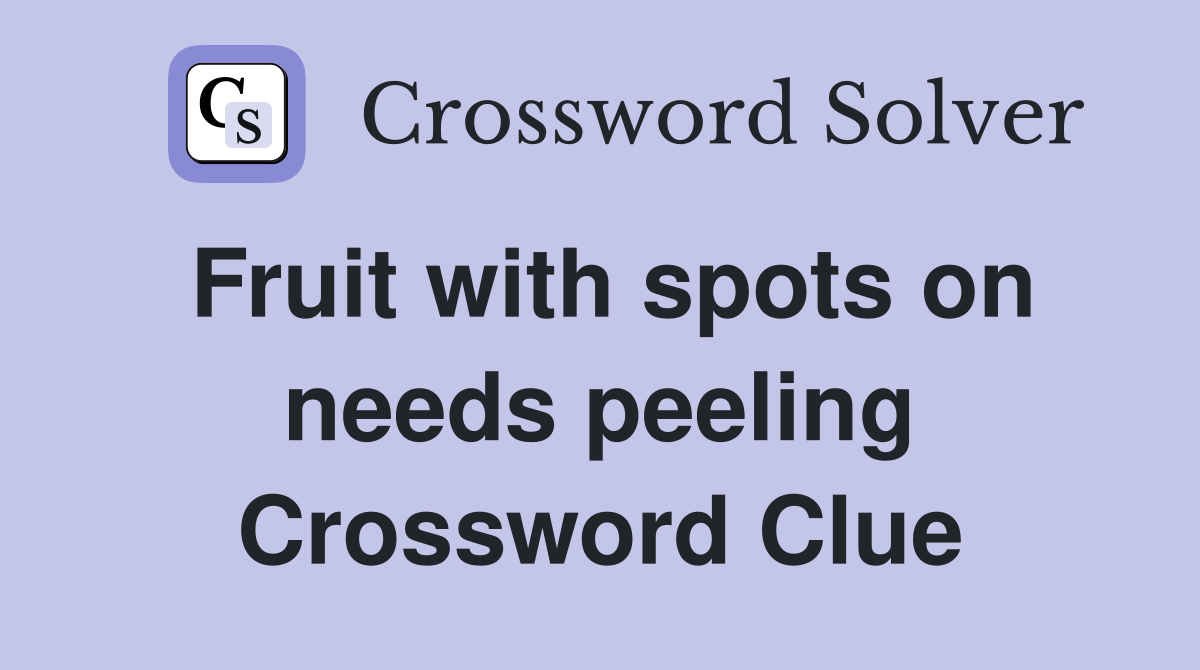 Fruit with spots on needs peeling Crossword Clue