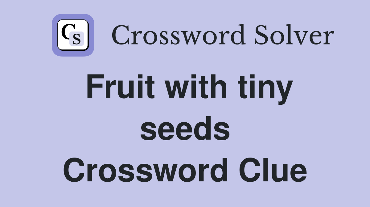 Fruit with tiny seeds Crossword Clue
