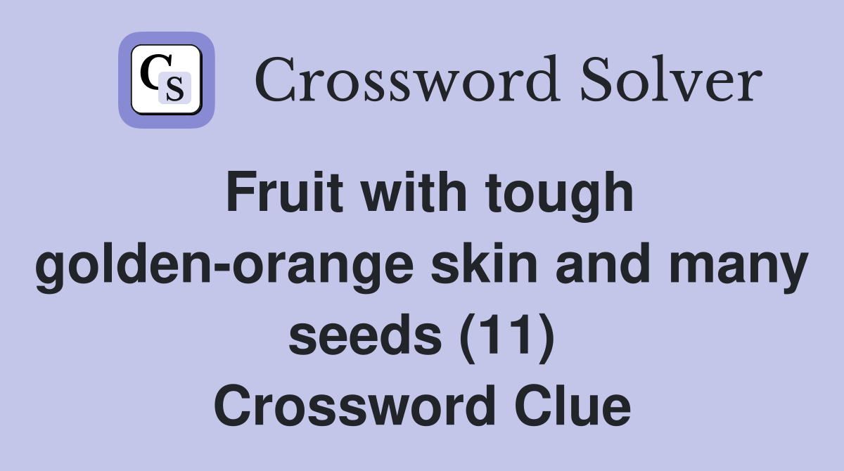 Fruit with tough golden-orange skin and many seeds (11) Crossword Clue