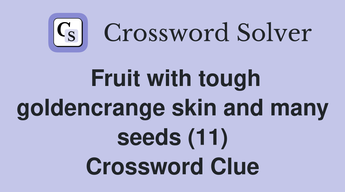 Fruit with tough goldencrange skin and many seeds (11) Crossword Clue