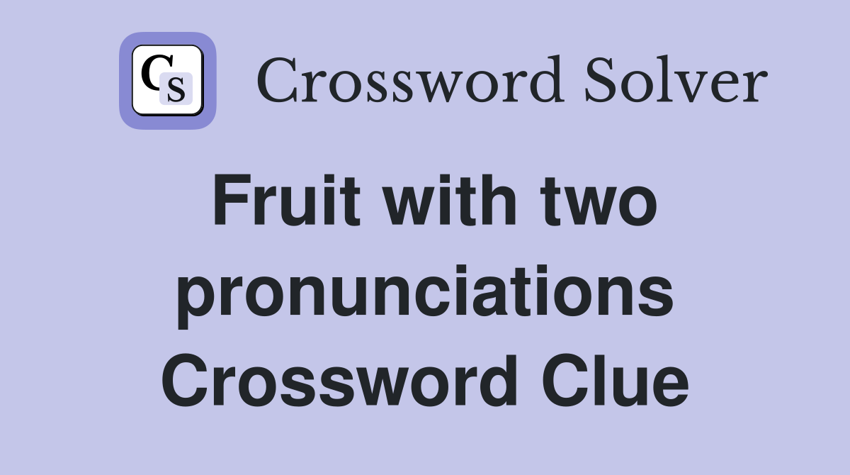 Fruit with two pronunciations Crossword Clue