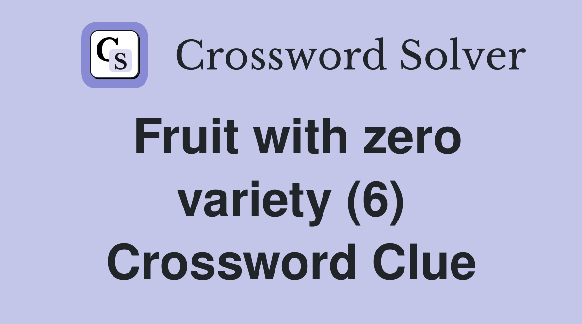 Fruit with zero variety (6) Crossword Clue