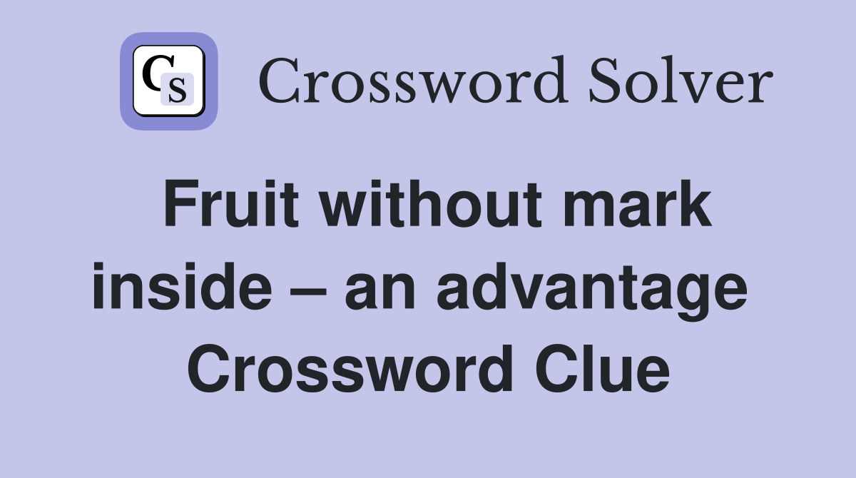 Fruit without mark inside – an advantage  Crossword Clue