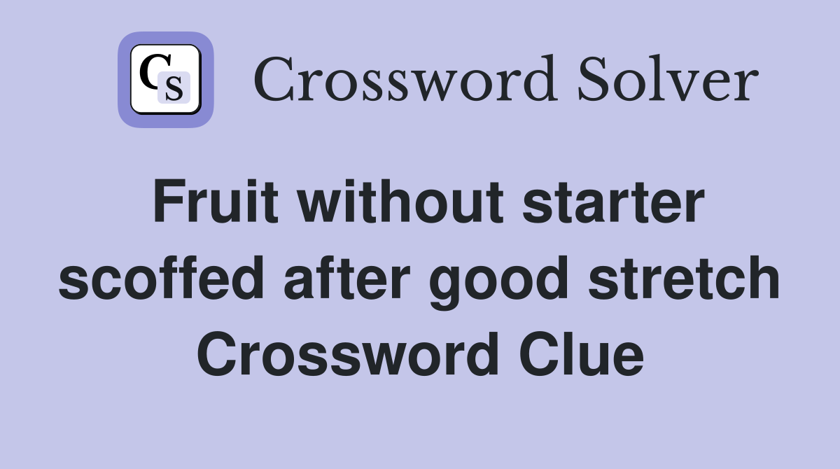 Fruit without starter scoffed after good stretch Crossword Clue