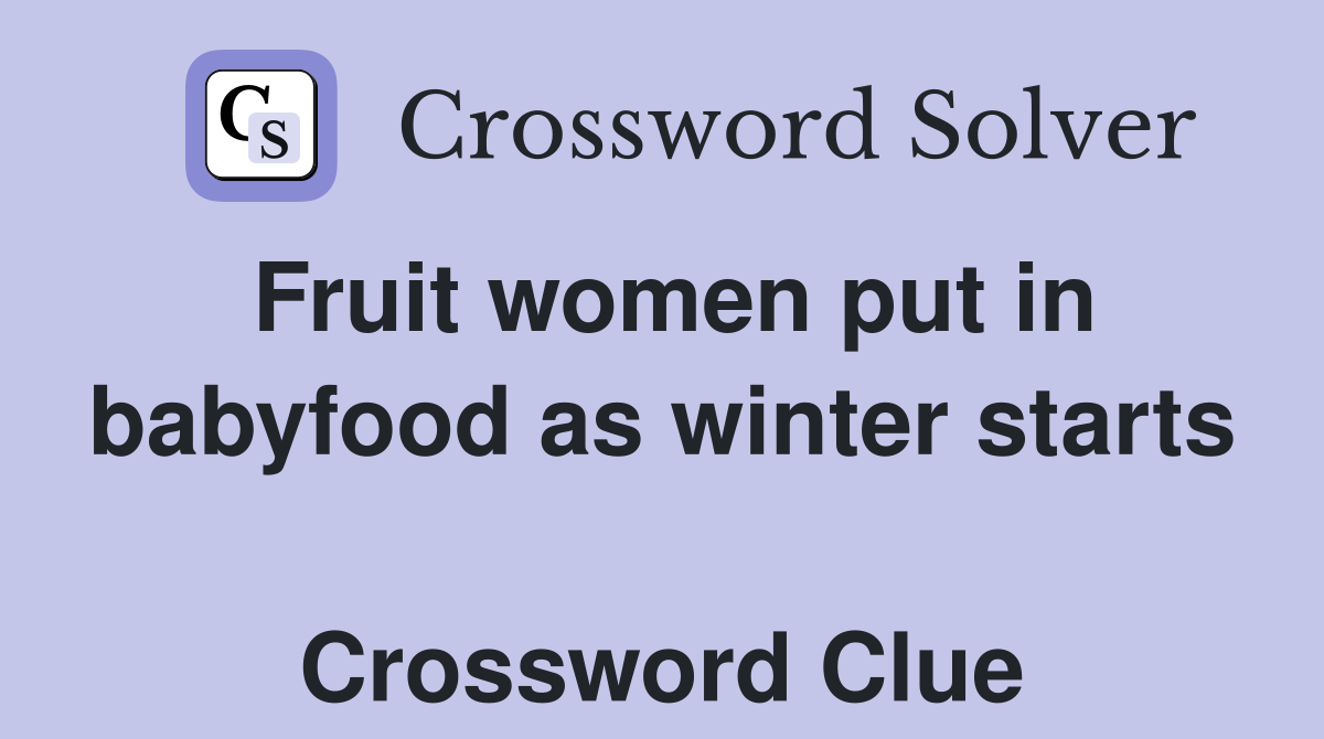Fruit women put in babyfood as winter starts  Crossword Clue