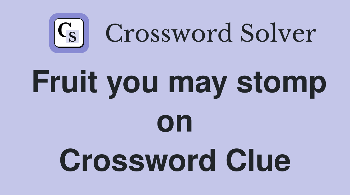 Fruit you may stomp on Crossword Clue