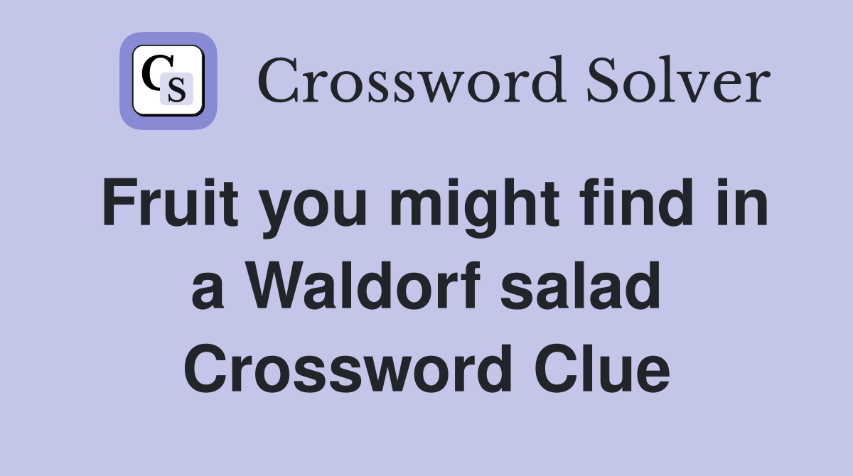 Fruit you might find in a Waldorf salad Crossword Clue