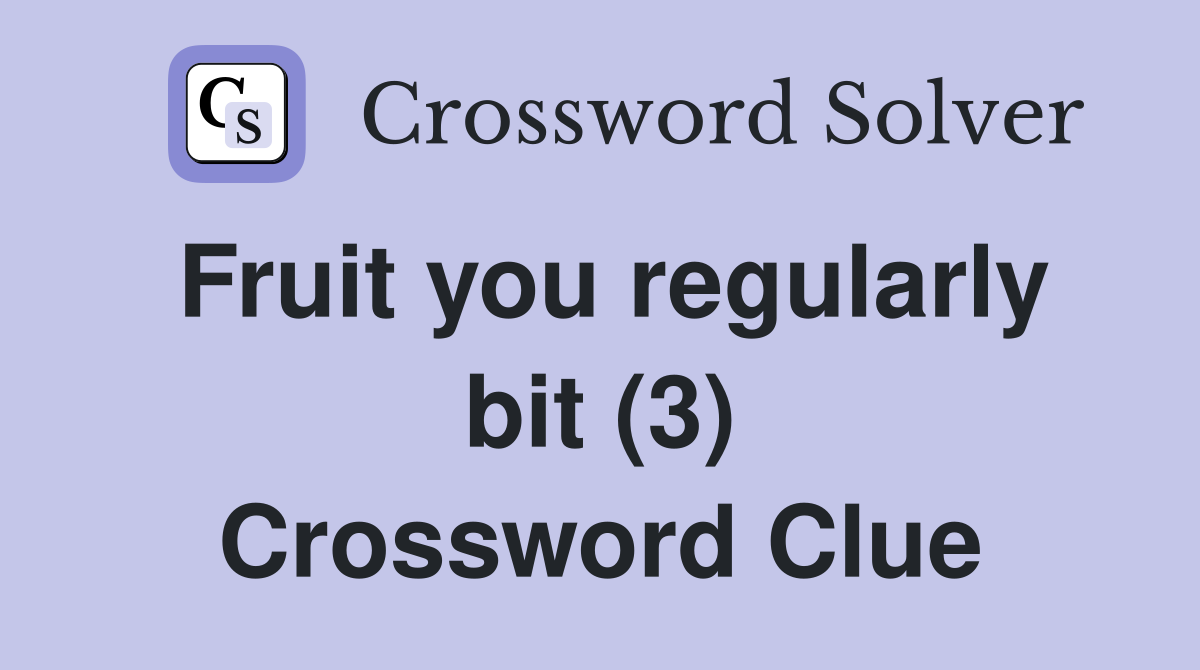 Fruit you regularly bit (3) Crossword Clue