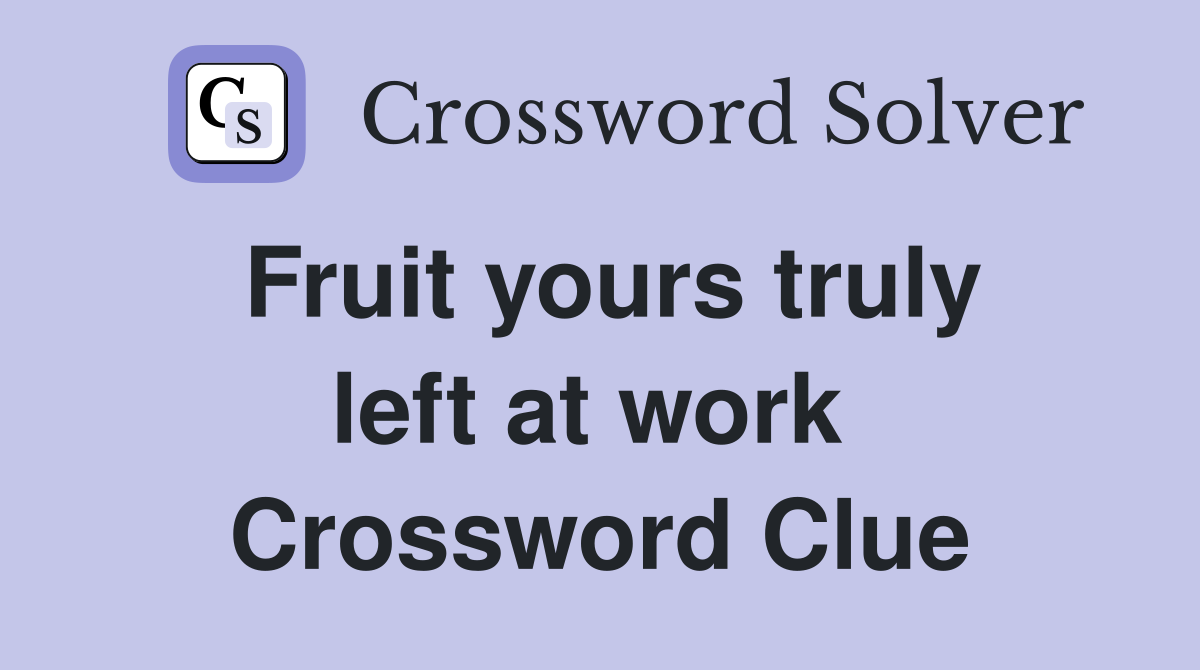 Fruit yours truly left at work  Crossword Clue