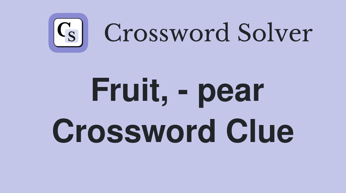 Fruit, - pear Crossword Clue