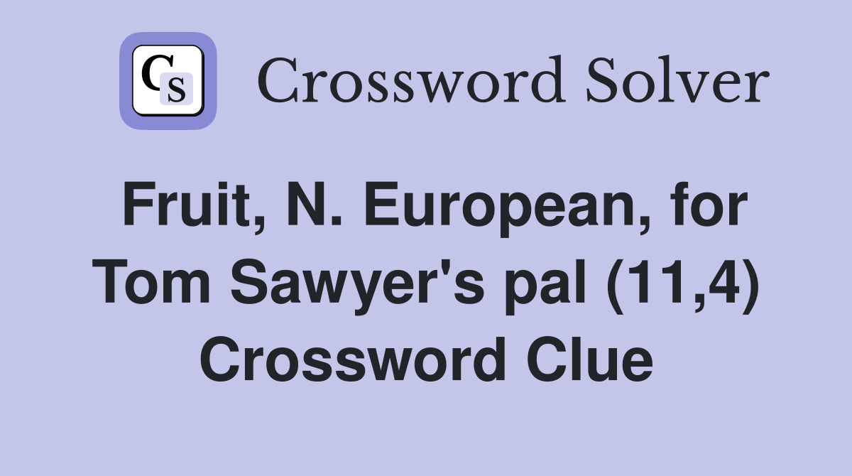 Fruit, N. European, for Tom Sawyer's pal (11,4) Crossword Clue