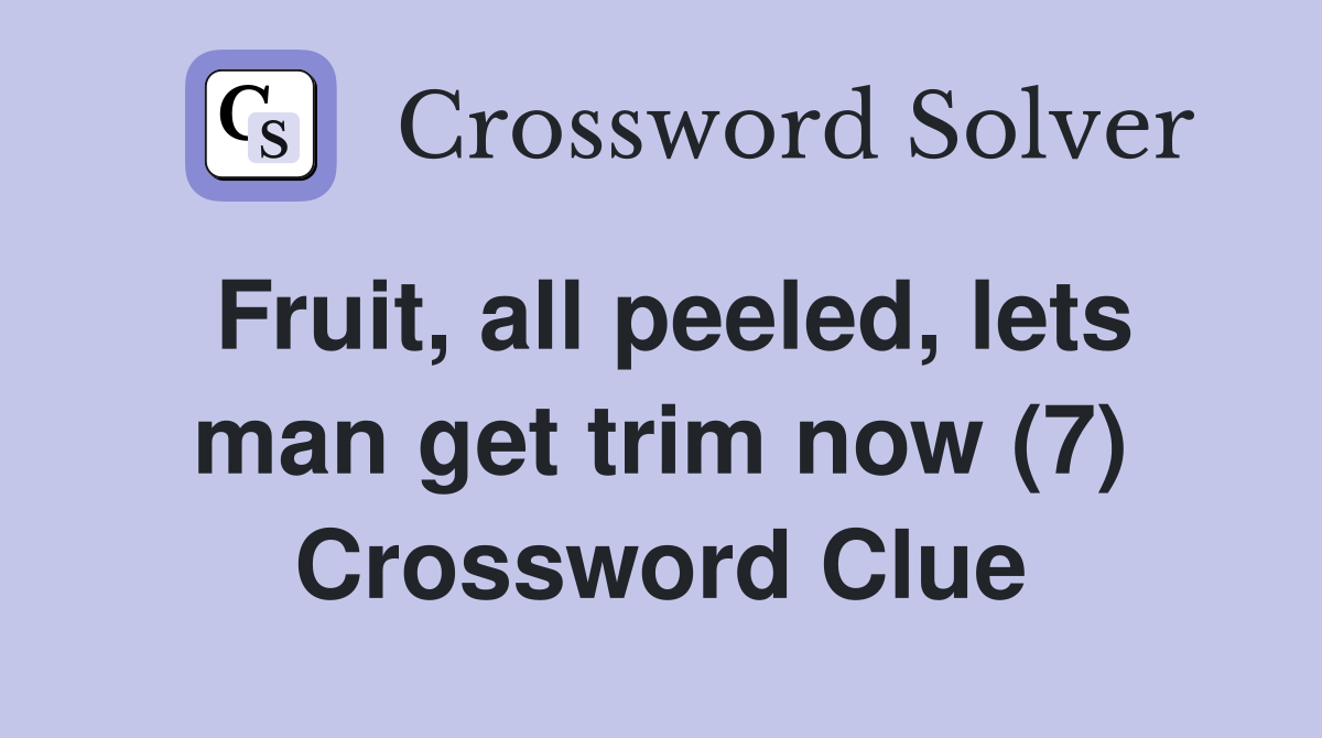 Fruit, all peeled, lets man get trim now (7) Crossword Clue