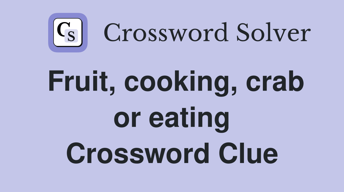 Fruit, cooking, crab or eating Crossword Clue