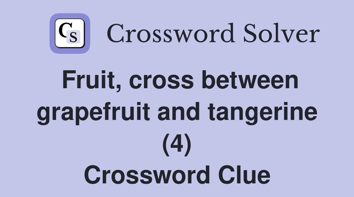 Fruit, cross between grapefruit and tangerine (4) Crossword Clue