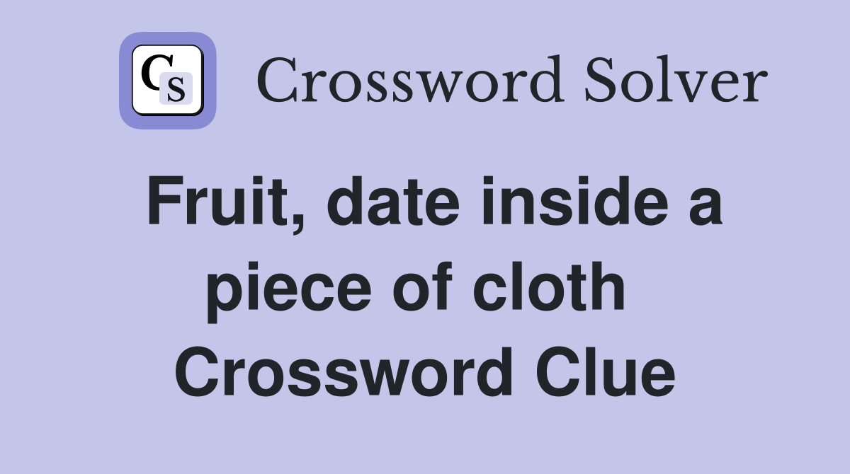 Fruit, date inside a piece of cloth  Crossword Clue