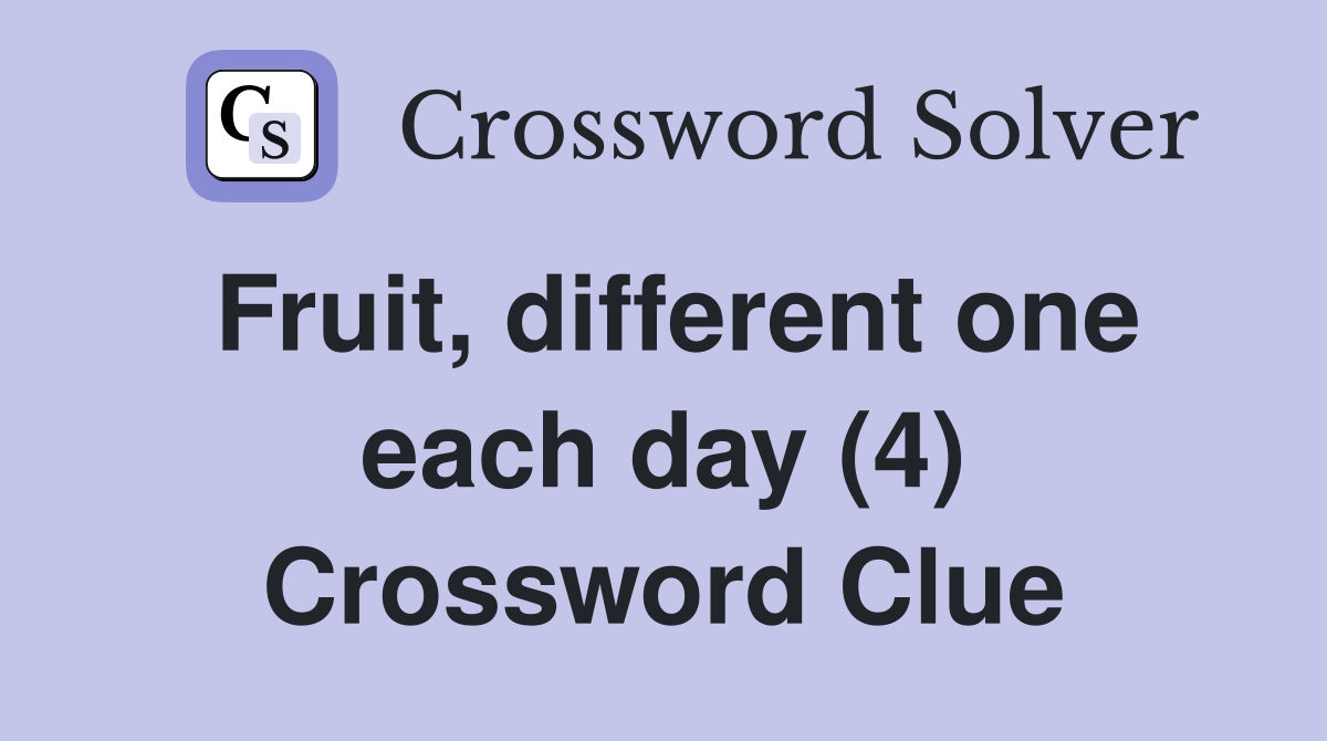 Fruit, different one each day (4) Crossword Clue