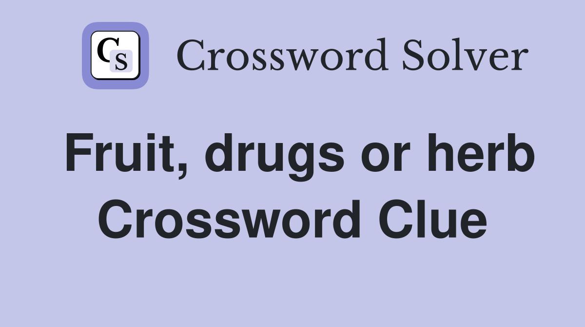 Fruit, drugs or herb Crossword Clue