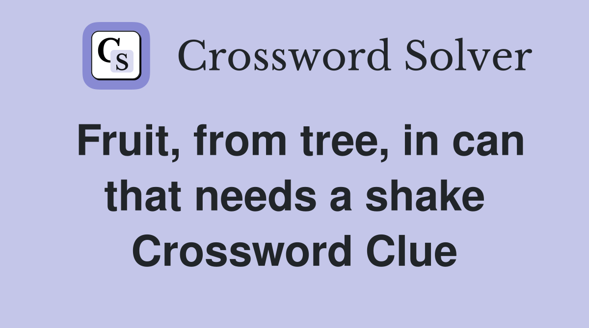 Fruit, from tree, in can that needs a shake Crossword Clue