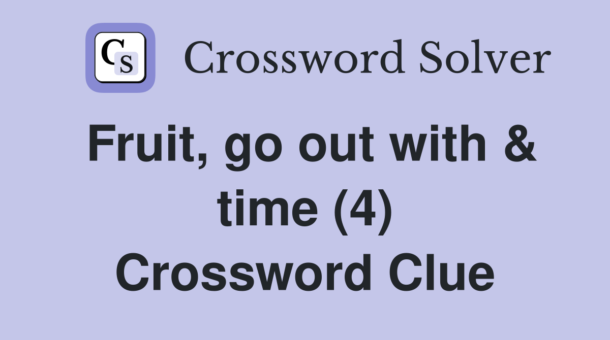 Fruit, go out with & time (4) Crossword Clue