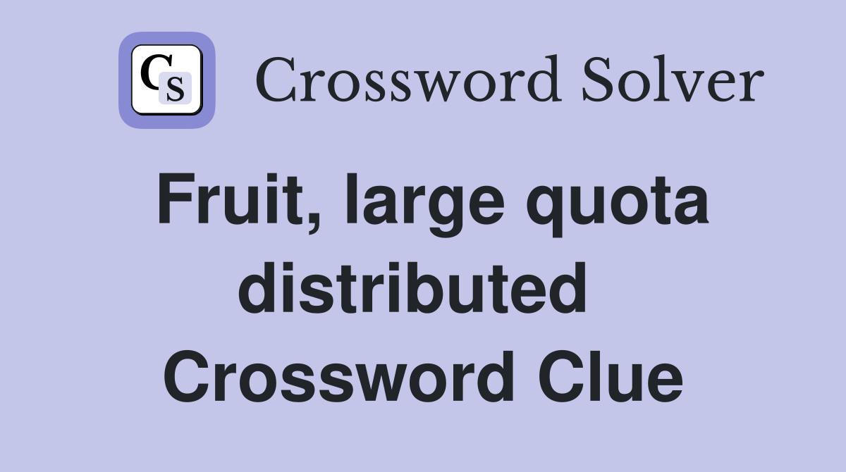 Fruit, large quota distributed  Crossword Clue