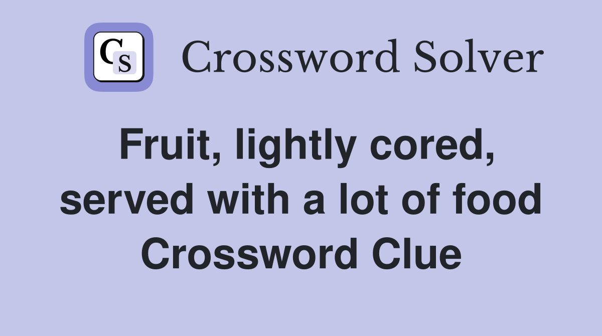 Fruit, lightly cored, served with a lot of food Crossword Clue