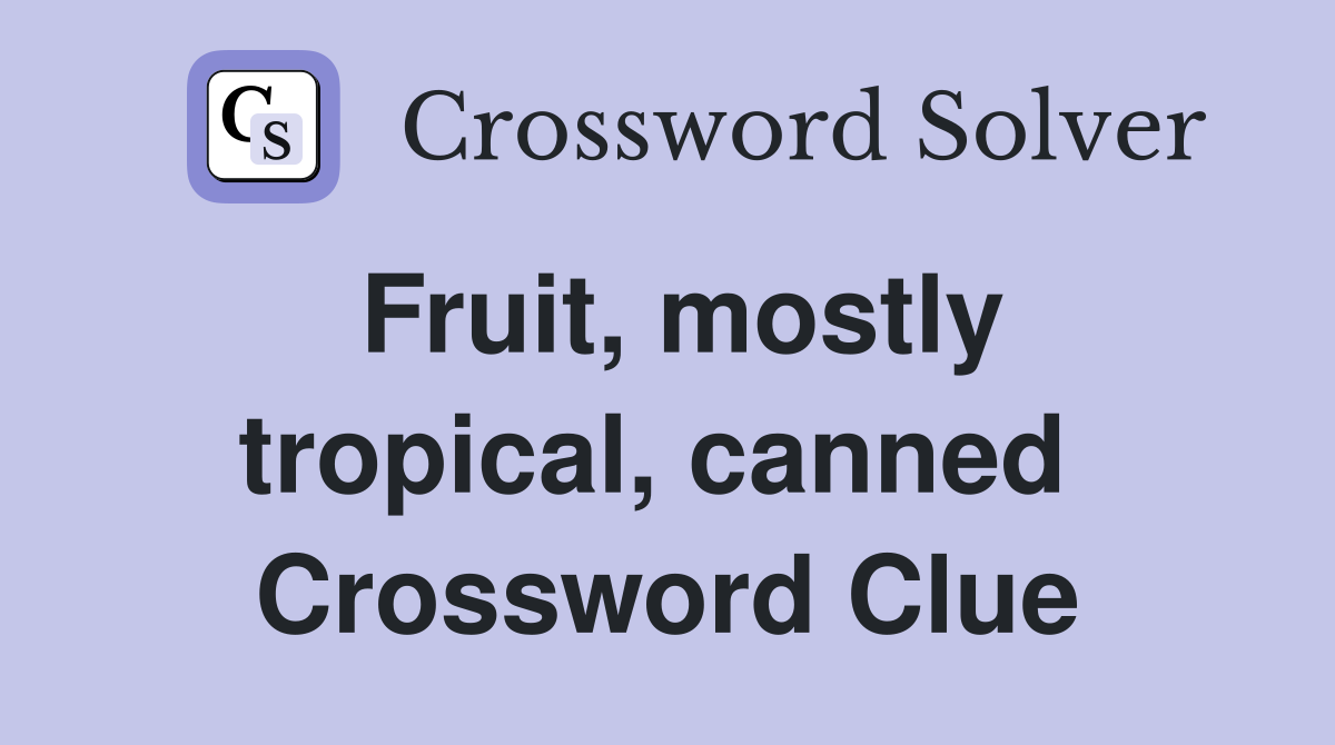 Fruit, mostly tropical, canned  Crossword Clue