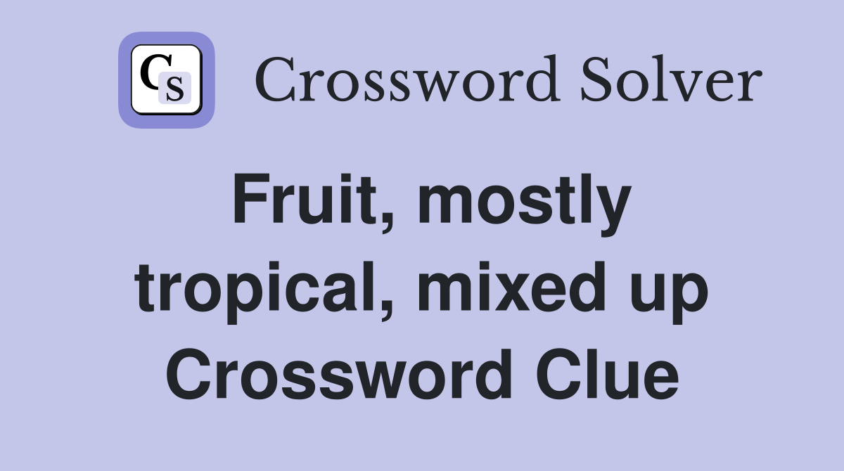 Fruit, mostly tropical, mixed up Crossword Clue