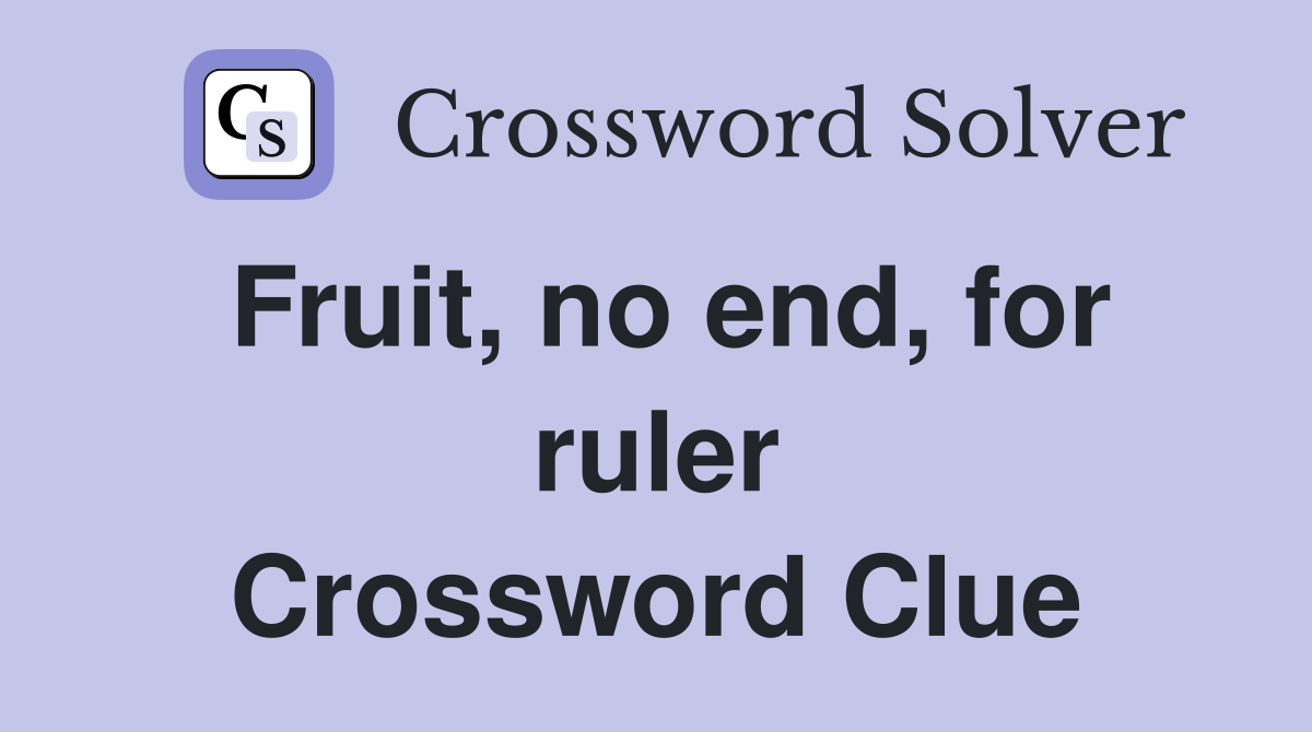 Fruit, no end, for ruler Crossword Clue