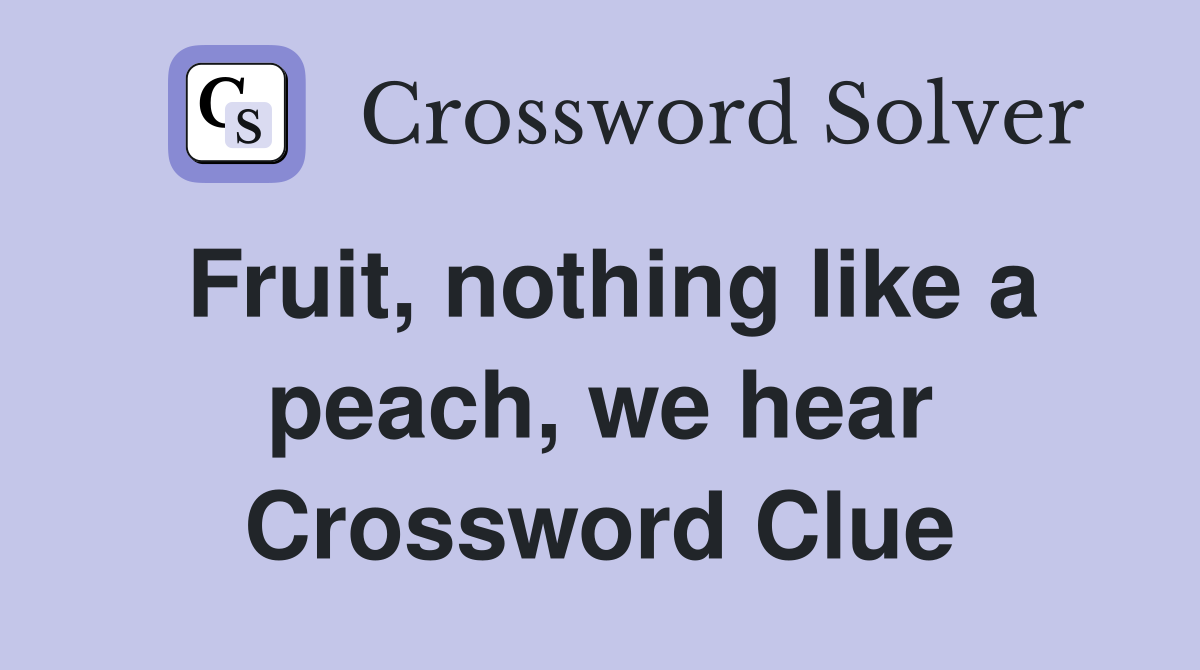 Fruit, nothing like a peach, we hear Crossword Clue