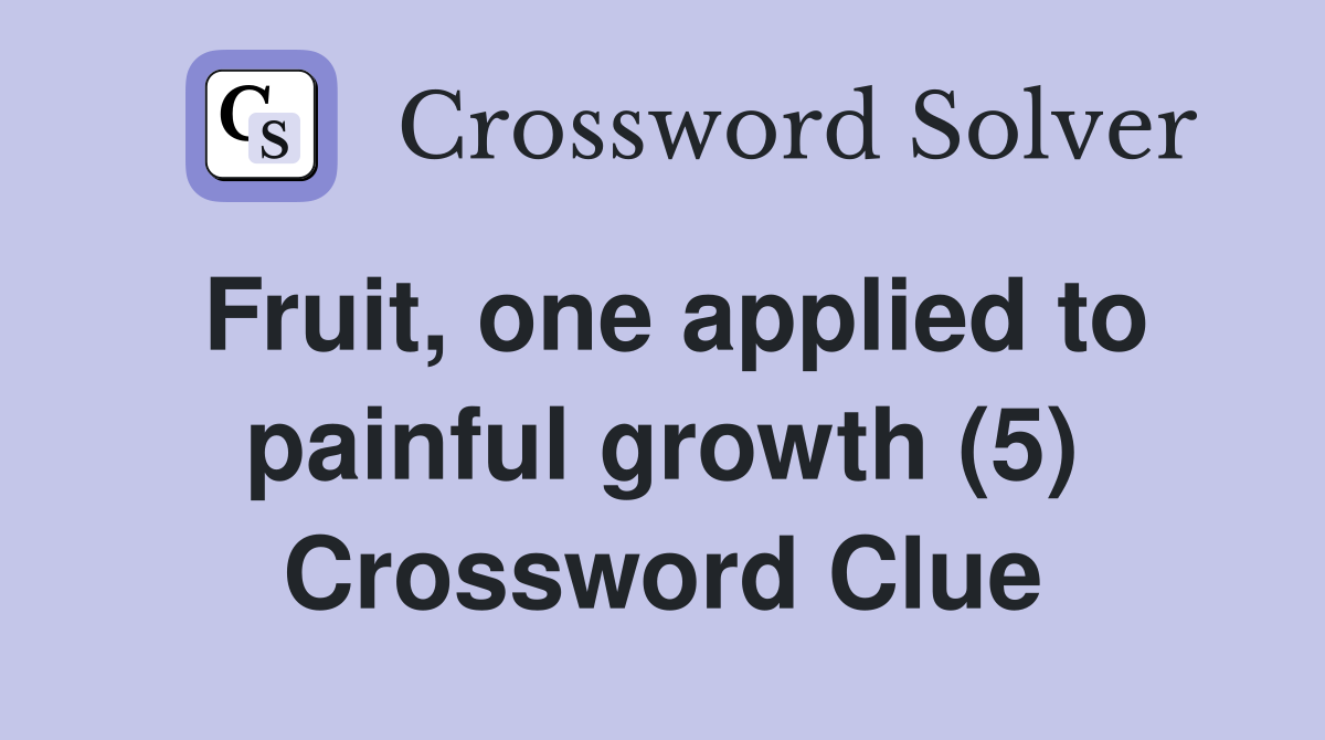Fruit, one applied to painful growth (5) Crossword Clue