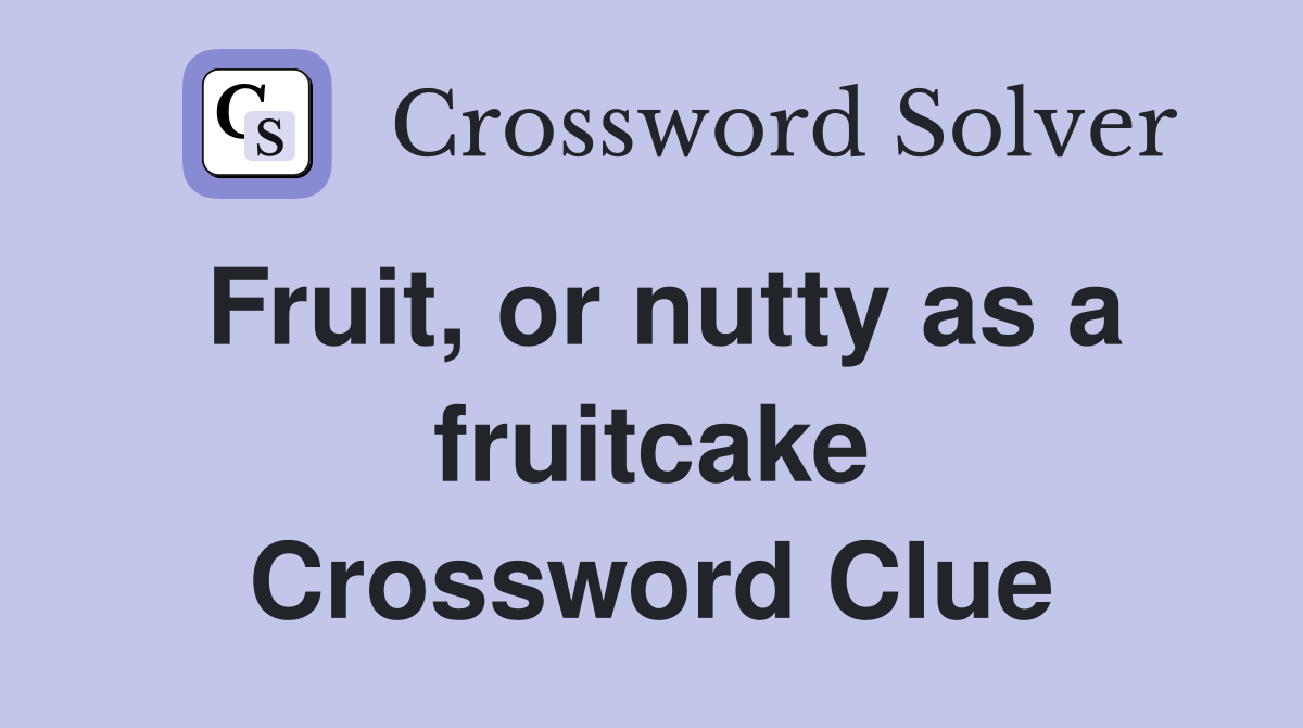 Fruit, or nutty as a fruitcake Crossword Clue
