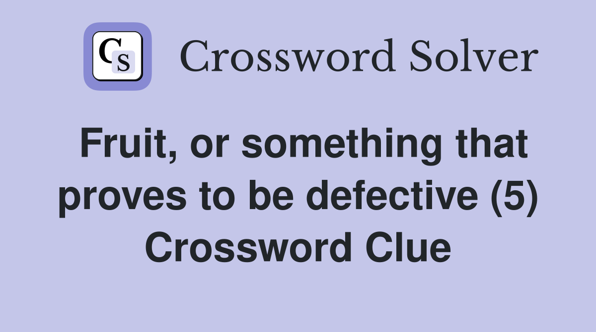 Fruit, or something that proves to be defective (5) Crossword Clue