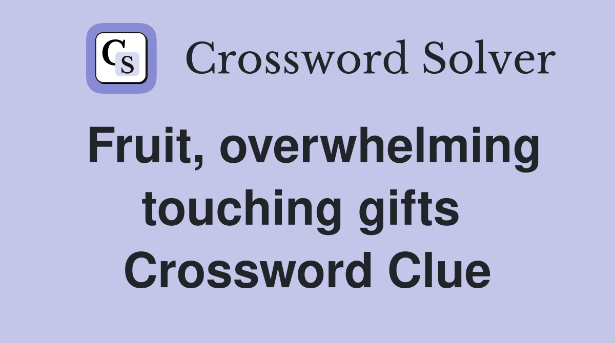 Fruit, overwhelming touching gifts  Crossword Clue