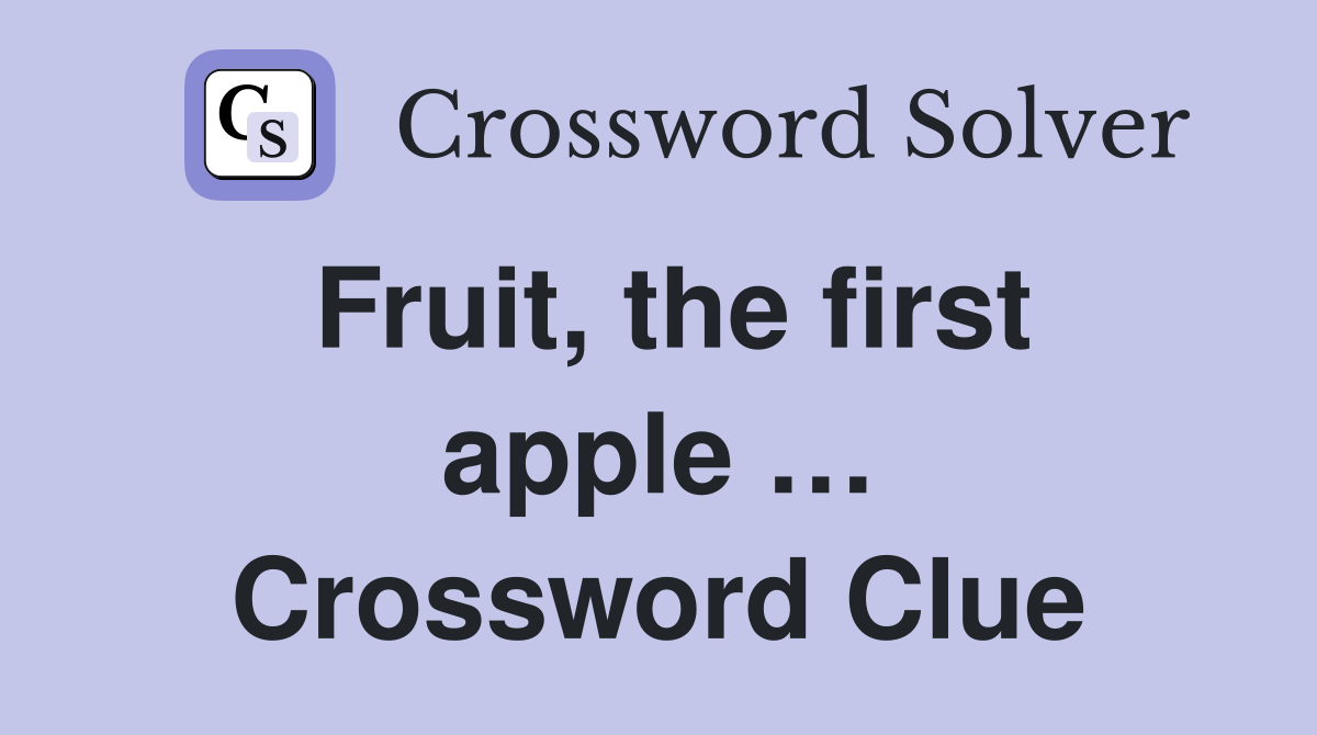 Fruit, the first apple … Crossword Clue