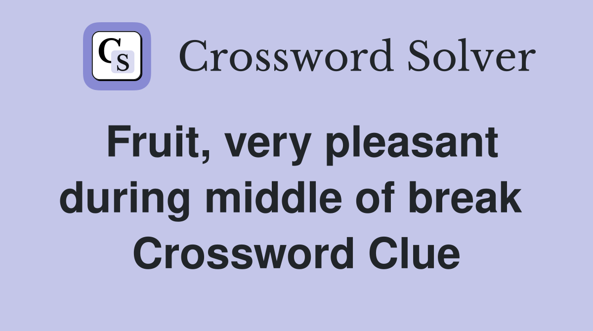 Fruit, very pleasant during middle of break  Crossword Clue