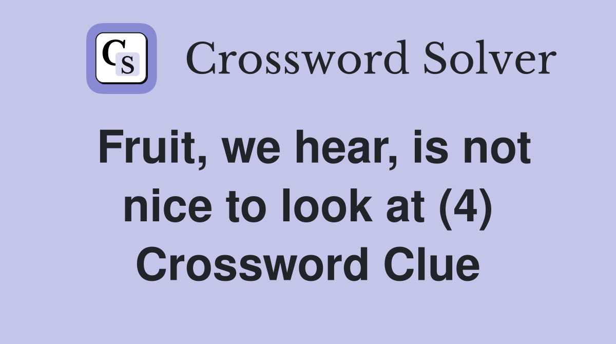 Fruit, we hear, is not nice to look at (4) Crossword Clue