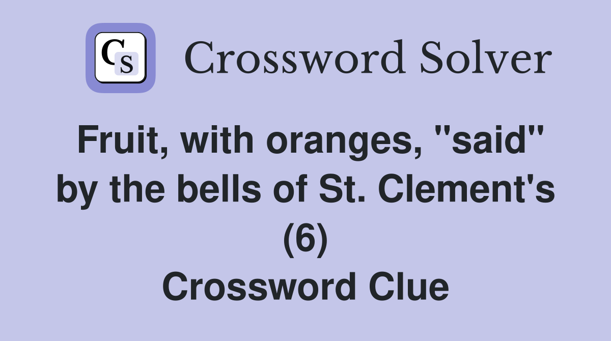 Fruit, with oranges, "said" by the bells of St. Clement's (6) Crossword Clue