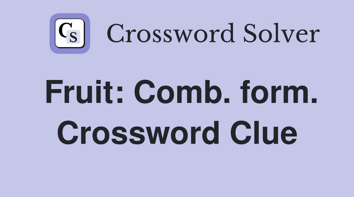 Fruit: Comb. form. Crossword Clue
