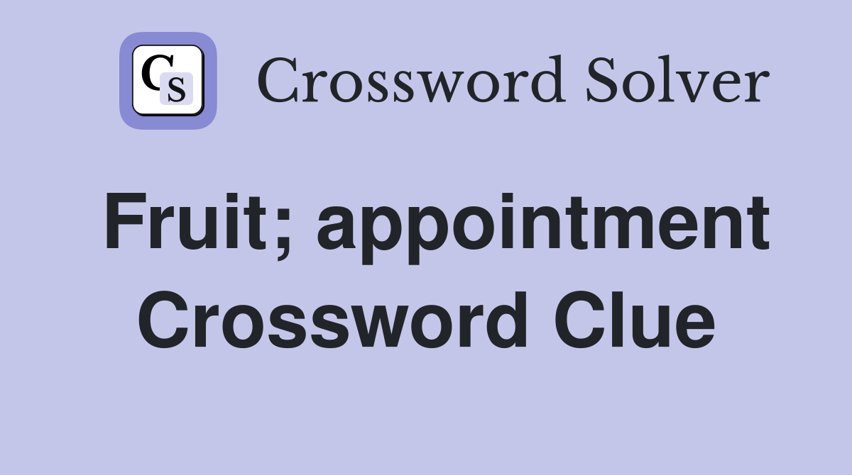 Fruit; appointment Crossword Clue