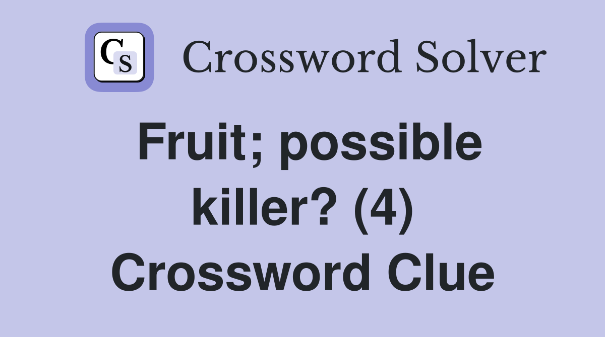 Fruit; possible killer? (4) Crossword Clue